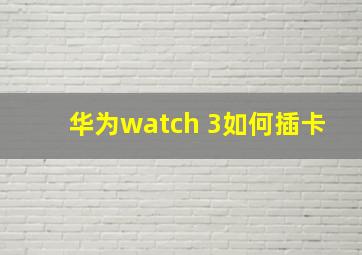 华为watch 3如何插卡